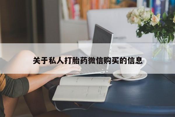 哪里可以私下卖到打胎药关于私人打胎药微信购买的信息