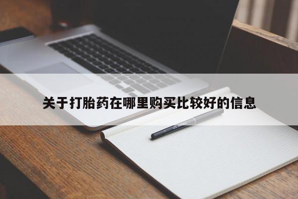 哪里可以私下卖到打胎药关于打胎药在哪里购买比较好的信息