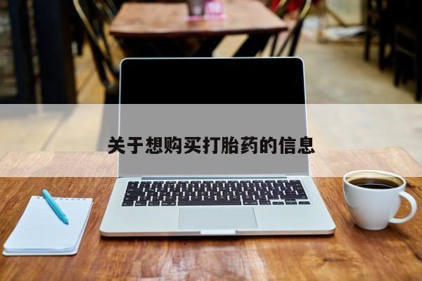 哪里可以私下卖到打胎药关于想购买打胎药的信息
