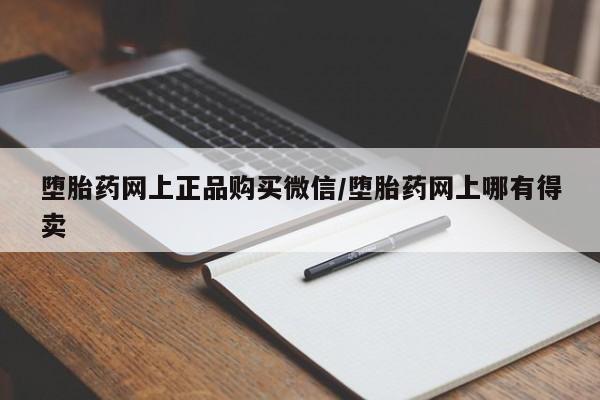 哪里可以私下卖到打胎药堕胎药网上正品购买微信/堕胎药网上哪有得卖