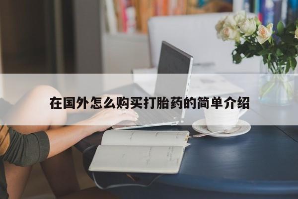 哪里可以私下卖到打胎药在国外怎么购买打胎药的简单介绍