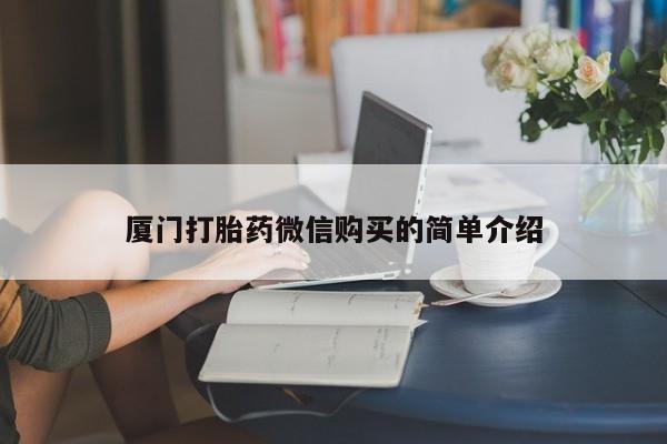 哪里可以私下卖到打胎药厦门打胎药微信购买的简单介绍