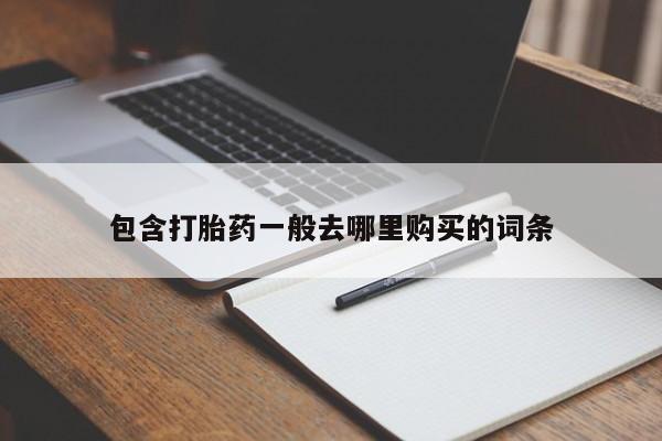 哪里可以私下卖到打胎药包含打胎药一般去哪里购买的词条