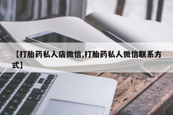 哪里可以私下卖到打胎药【打胎药私人店微信,打胎药私人微信联系方式】