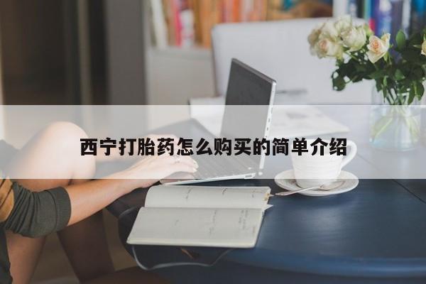 哪里可以私下卖到打胎药西宁打胎药怎么购买的简单介绍